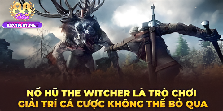 Tổng quan thông tin về game Nổ Hũ The Witcher 88vin