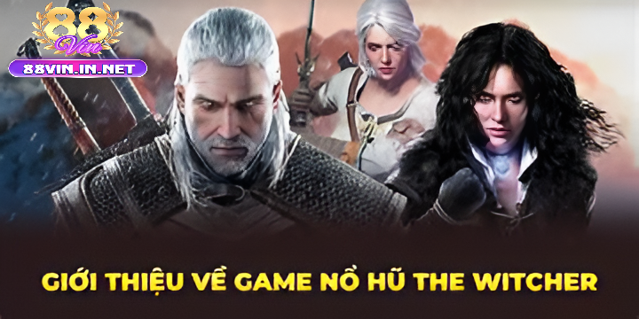 Gợi ý các sảnh game Nổ Hũ The Witcher quốc tế đáng giải trí tại 88vin